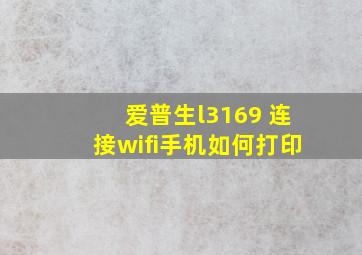 爱普生l3169 连接wifi手机如何打印